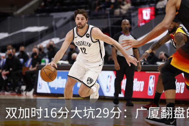 双加时16分大坑29分：广厦翻盘的第一推力不在外援了 3人优秀