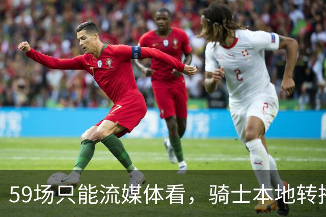 59场只能流媒体看，骑士本地转播便利度垫底